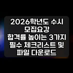 2026학년도 수시 모집요강 | 합격률 높이는 3가지 필수 체크리스트 및 파일 다운로드