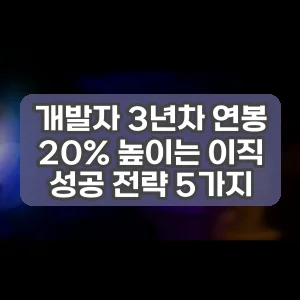 개발자 3년차 연봉 20% 높이는 이직 성공 전략 5가지