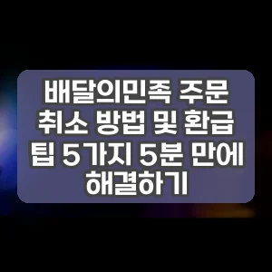 배달의민족 주문 취소 방법 및 환급 팁 5가지 5분 만에 해결하기