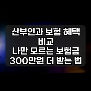 산부인과 보험 혜택 비교 | 나만 모르는 보험금 300만원 더 받는 법