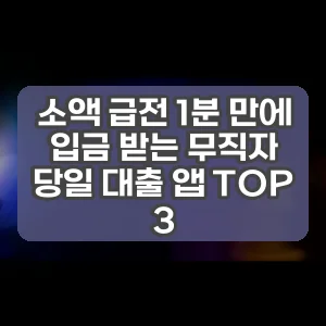 소액 급전 1분 만에 입금 받는 무직자 당일 대출 앱 TOP 3