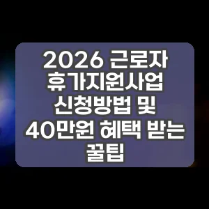 2026 근로자 휴가지원사업 신청방법 및 40만원 혜택 받는 꿀팁