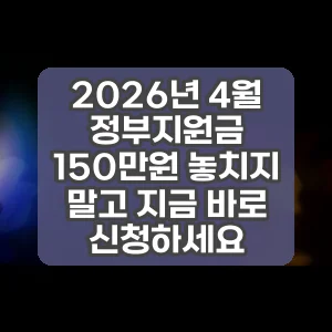 2026년 4월 정부지원금 150만원 놓치지 말고 지금 바로 신청하세요