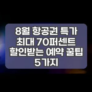 8월 항공권 특가 최대 70퍼센트 할인받는 예약 꿀팁 5가지