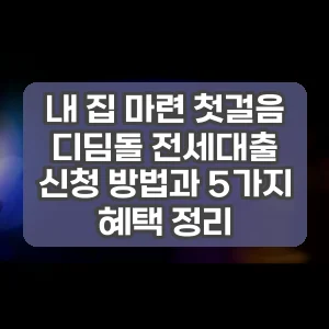 내 집 마련 첫걸음 디딤돌 전세대출 신청 방법과 5가지 혜택 정리