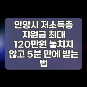 안양시 저소득층 지원금 최대 120만원 놓치지 않고 5분 만에 받는 법