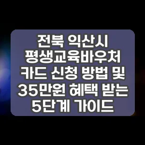 전북 익산시 평생교육바우처 카드 신청 방법 및 35만원 혜택 받는 5단계 가이드