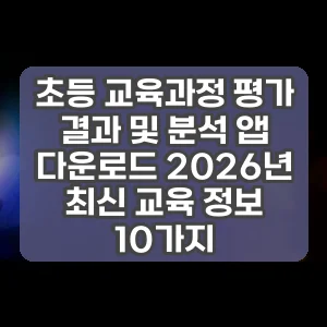 초등 교육과정 평가 결과 및 분석 앱 다운로드 2026년 최신 교육 정보 10가지